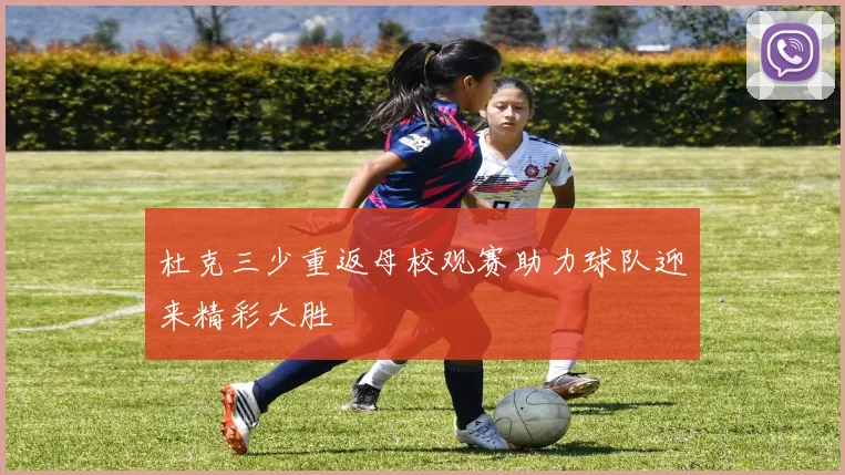杜克三少重返母校观赛助力球队迎来精彩大胜