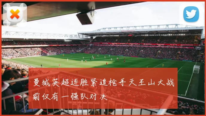 曼城英超连胜紧追枪手天王山大战前仅有一强队对决