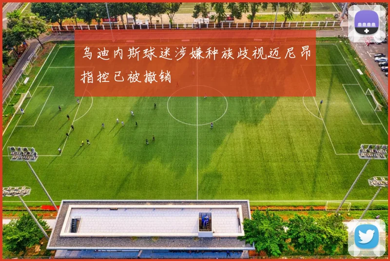 乌迪内斯球迷涉嫌种族歧视迈尼昂指控已被撤销
