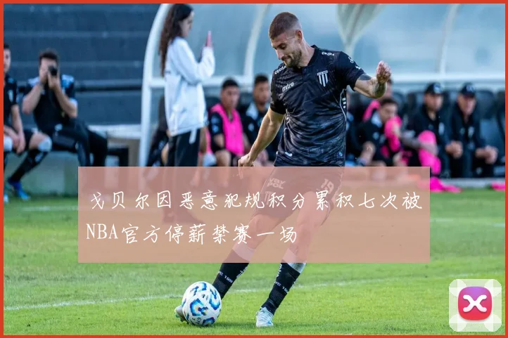 戈贝尔因恶意犯规积分累积七次被NBA官方停薪禁赛一场