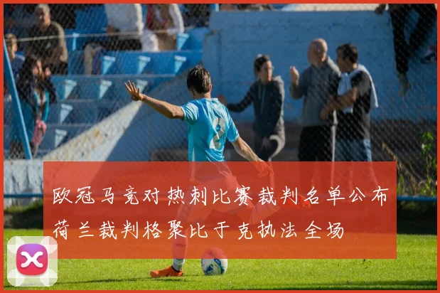 欧冠马竞对热刺比赛裁判名单公布荷兰裁判格聚比于克执法全场